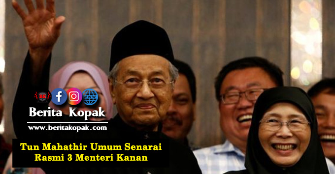 Tun Mahathir Umum Senarai Rasmi 3 Menteri Kanan - Berita Kopak